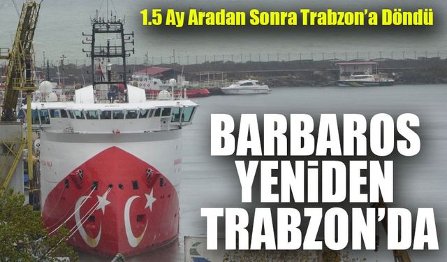 Barbaros Hayreddin Paşa Gemisi Yeniden Trabzon’da!