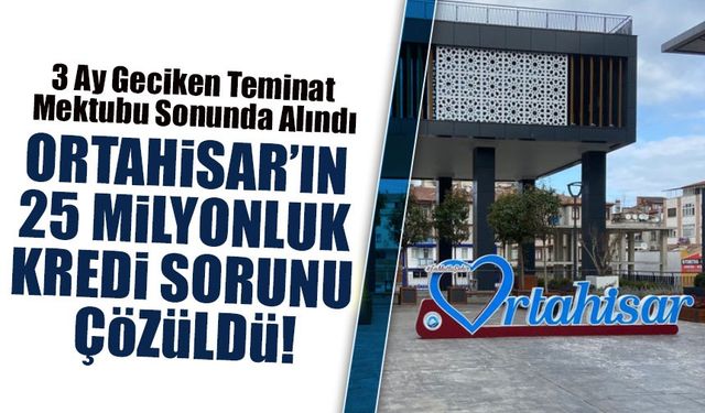 Ortahisar Belediyesi’nin 25 Milyonluk Kredi Sorunu Çözüldü!