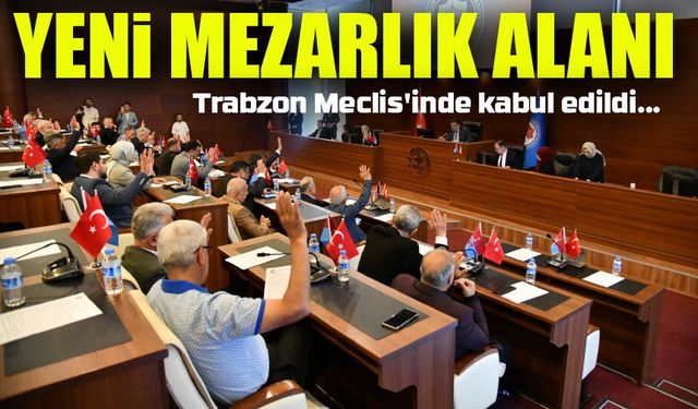 Trabzon’a Yeni Mezarlık Alanı: Esiroğlu’nda Önemli Karar