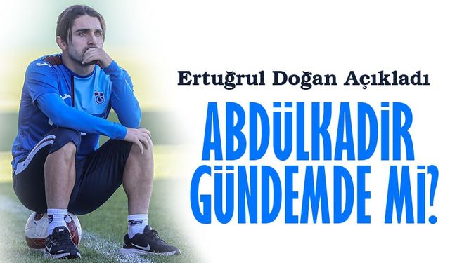 Abdülkadir Ömür Trabzonspor’a Dönecek mi? Başkan Ertuğrul Doğan’dan Net Açıklama