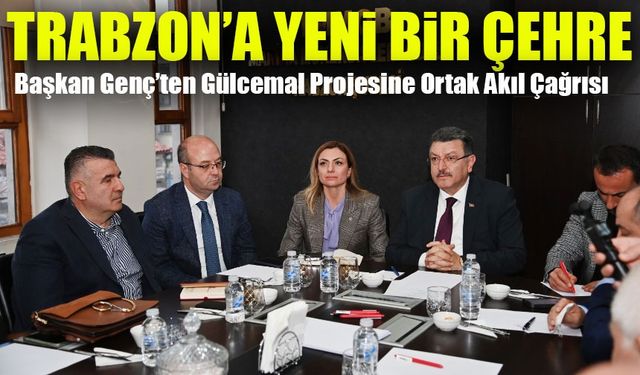 Trabzon’a Yeni Bir Çehre: Başkan Genç’ten Gülcemal Projesine Ortak Akıl Çağrısı