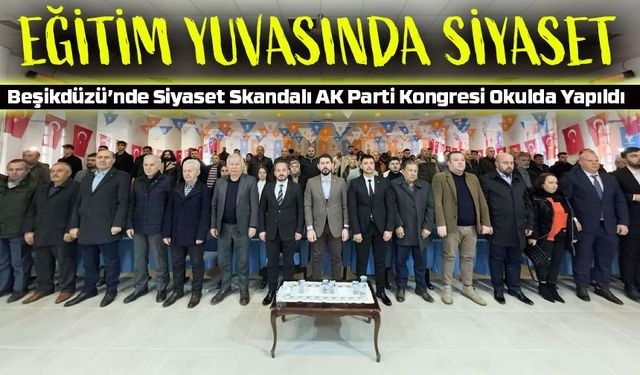 Beşikdüzü’nde Siyaset Skandalı AK Parti Kongresi Okulda Yapıldı