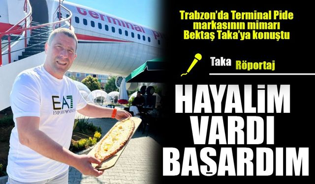 Trabzon’da Terminal Pide Markasının Mimarı Bektaş: Hayalim Vardı Başardım!