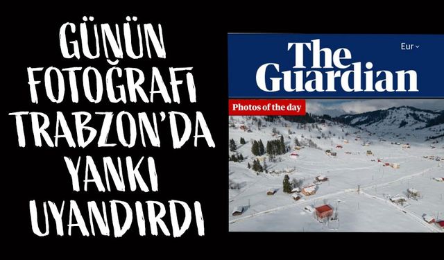 The Guardian’ın Günün Fotoğrafı Trabzon’dan: Kadıralak Yaylası Dünya Sahnesinde