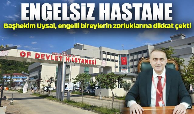 Of Devlet Hastanesi Başhekimi: "Engelsiz Yaşam İçin Hep Birlikte"