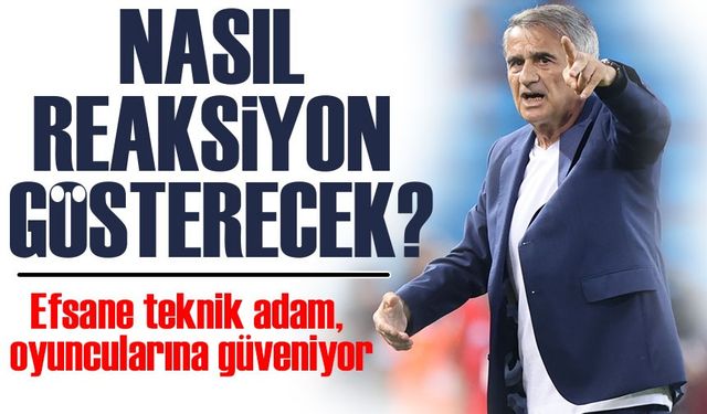 Şenol Güneş’ten Galatasaray Maçı Öncesi Mesaj: "Reaksiyon Göstereceğiz"