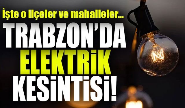 Trabzon’da Yarın Hangi Mahallelerde Elektrik Kesintisi Olacak? İşte Detaylı Liste!