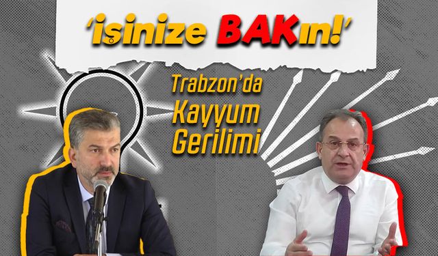 Trabzon'da AK Parti’den CHP’ye Şok Sözler: Ortalık Fena Karıştı!