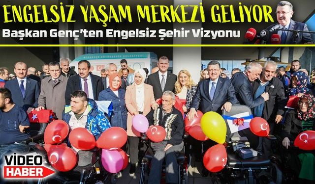 Başkan Genç’ten Engelsiz Şehir Vizyonu: Kalıcı Yaşam Merkezi Yolda!