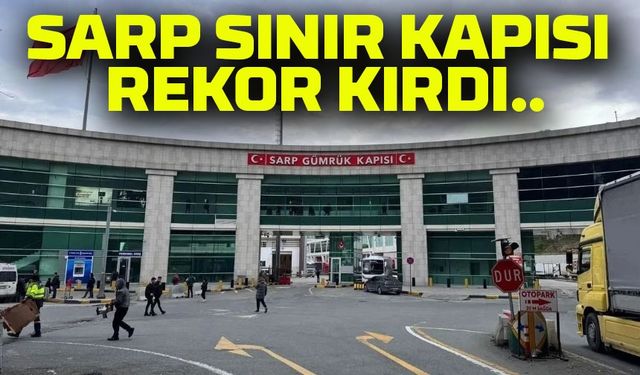 Sarp Sınır Kapısı Kasım Ayında Geçiş Rekoru Kırdı: Günlük TIR Trafiğinde Zirveye Ulaştı