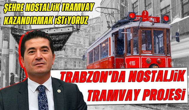 Trabzon’da Nostaljik Tramvay Projesi!