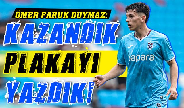 Ömer Faruk Duymaz: "Kazandığımız İçin Çok Mutluyuz, Plakayı Yazdık!"