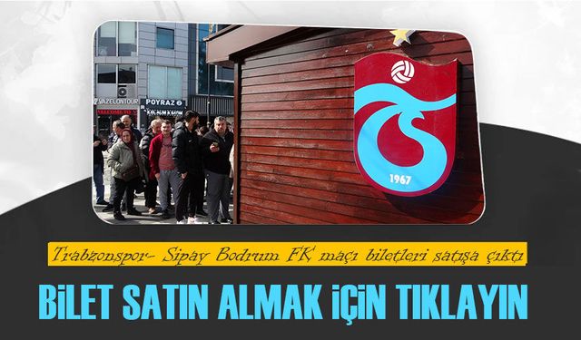 Trabzonspor- Sipay Bodrum FK maçı biletleri satışa çıktı