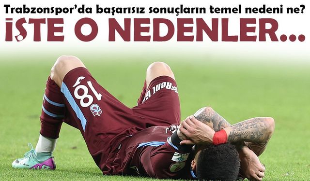 Trabzonspor’da başarısız sonuçların temel nedeni ne?