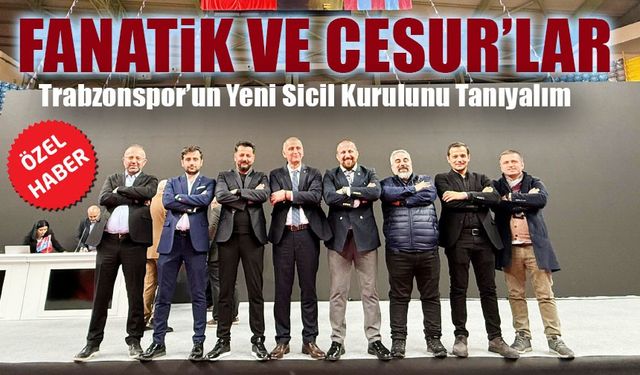 Trabzonspor’un Yeni Sicil Kurulunu Tanıyalım; Fanatik Ve Cesur’lar