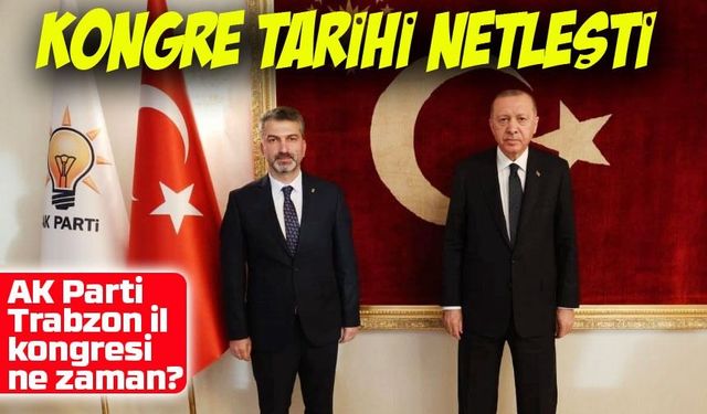 AK Parti Trabzon il kongresi için tarih netleşti; Nerde ve Ne Zaman? İşte Detaylar...