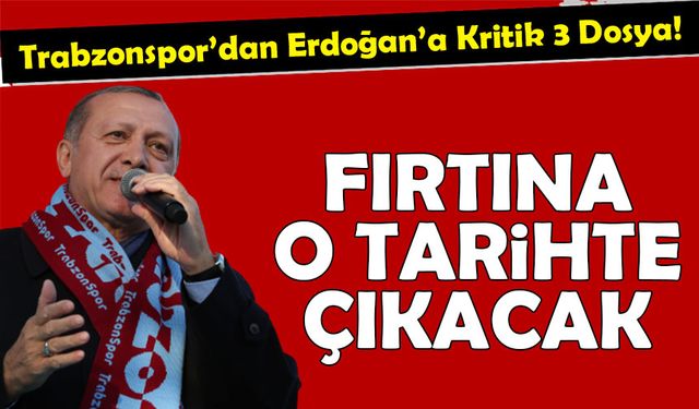 Trabzonspor’dan Cumhurbaşkanı Erdoğan’a Kritik 3 Dosya!