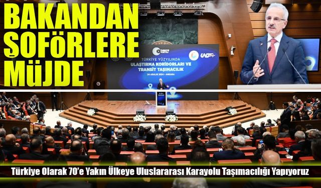 Uraloğlu ;”Türkiye Olarak 70’e Yakın Ülkeye Uluslararası Karayolu Taşımacılığı Yapıyoruz”