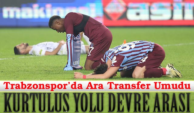 Trabzonspor’un umudu devre arası yapılacak hamlelerde