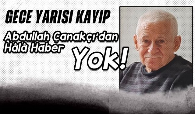 Gece Yarısı Kayıp: Akçaabat'ta Kaybolan Abdullah Çanakçı’dan Hâlâ Haber Yok!