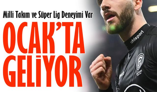 Ocak’ta Geliyor; Milli Takım ve Süper Lig Deneyimi Var