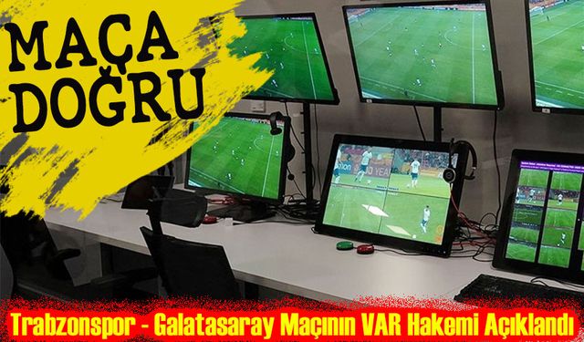 Trabzonspor - Galatasaray Maçının VAR Hakemi Açıklandı