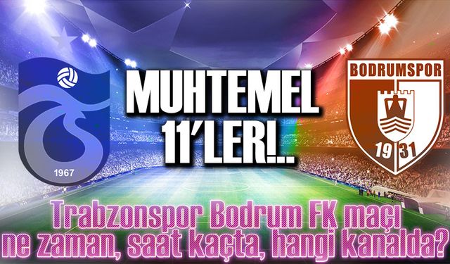 Trabzonspor Bodrum FK maçı ne zaman, saat kaçta, hangi kanalda?