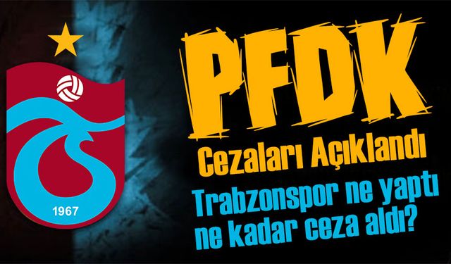 PFDK Cezaları Açıklandı: Trabzonspor’a ve Diğer Kulüplere Yaptırımlar!