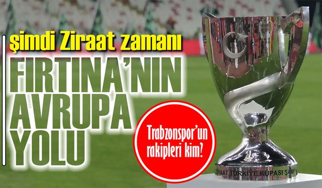 İşte Trabzonspor’un Ziraat Türkiye Kupası'ndaki rakipleri