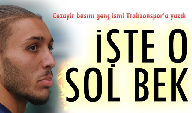 Cezayir basını genç ismi Trabzonspor’a yazdı