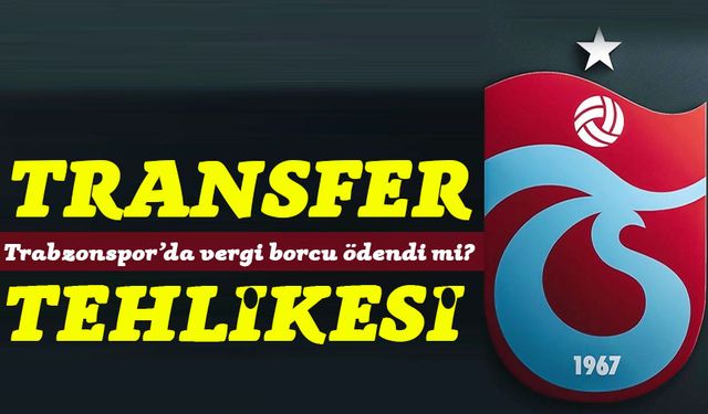 Trabzonspor’da Transfer Yasağı Tehlikesi! 2.5 Milyar TL’lik Vergi Borcu Krizi