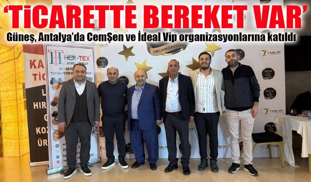 Antalya’da CemŞen ve İdeal Vip Organizasyonlarına Katılan Güneş :‘Ticarette bereket var’