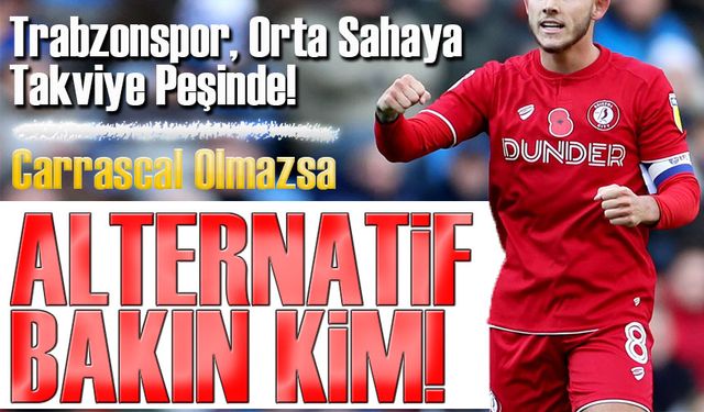 Trabzonspor, Orta Sahaya Takviye Peşinde! Carrascal Olmazsa Alternatif Hazır