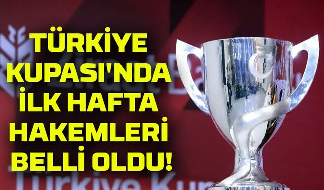 Türkiye Kupası'nda İlk Hafta Hakemleri Belli Oldu! İşte Maçların Yönetim Kadrosu