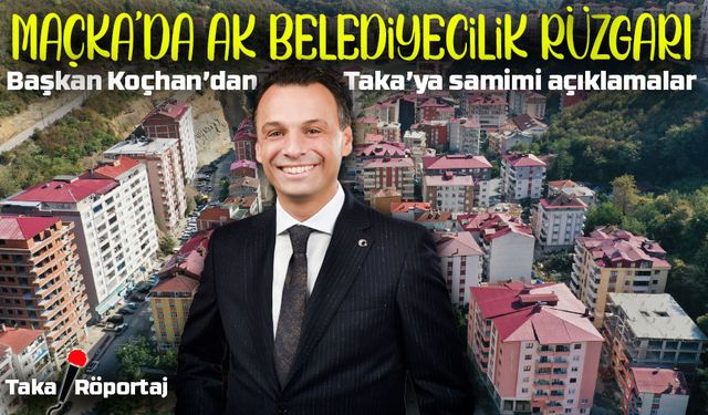 AK Belediyecilik ile Maçka’da Değişim ve Kalkınma Rüzgarı esiyor