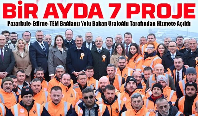 Pazarkule-Edirne-TEM Bağlantı Yolu Bakan Uraloğlu Tarafından Hizmete Açıldı