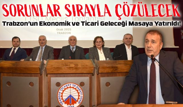 Trabzon’un Ekonomik ve Ticari Geleceği Masaya Yatırıldı! Sorunlar Sırayla Çözülecek