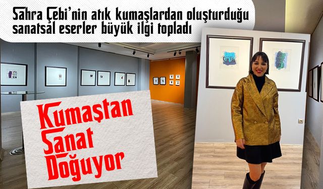 Akçaabat’ta Kumaşların Sanata Dönüşümü: Sahra Çebi’nin Sergisi Büyüledi!