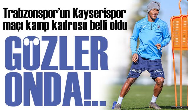 Trabzonspor’un Kayserispor maçı kamp kadrosu belli oldu