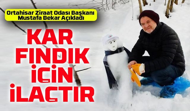 Ortahisar Ziraat Odası Başkanı Mustafa Bekar'dan Fındık Üreticilerine Müjde: Kar Fındık İçin İlaçtır