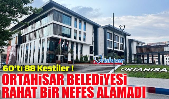 Ortahisar Belediyesi Rahat Bir Nefes Alamadı; 60’tı 88 Kestiler !