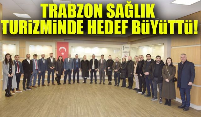 Trabzon Sağlık Turizminde Hedef Büyüttü! Uluslararası Zirveye Hazırlık Başladı