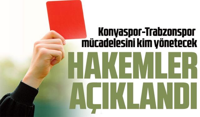 Trabzonspor-Konyaspor Maçının Hakemi Açıklandı! Genç Hakem Görev Alacak