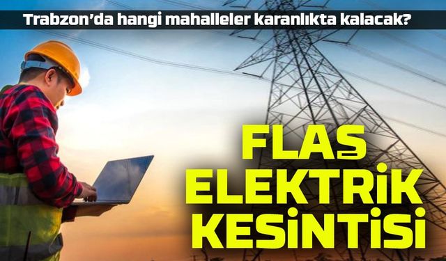 Şehir Karanlığa Bürünecek! Trabzon’da Bugün Hangi Mahallelerde Elektrik Kesilecek?