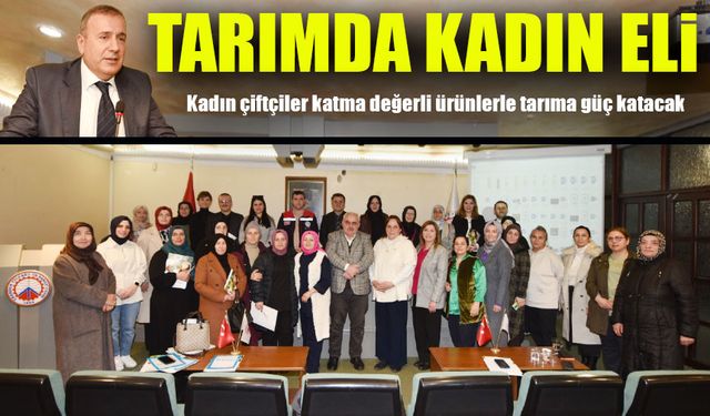 Kadın Çiftçiler Tarımda Güçleniyor! Katma Değerli Ürünlerle Üretime Destek