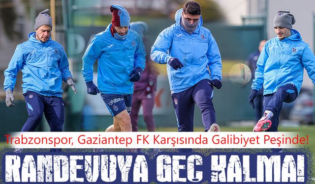 Trabzonspor, Gaziantep FK Karşısında Galibiyet Peşinde!