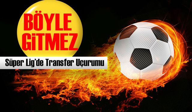 Süper Lig’de Transfer Uçurumu: 4 Büyüklerin Harcaması Dudak Uçuklattı