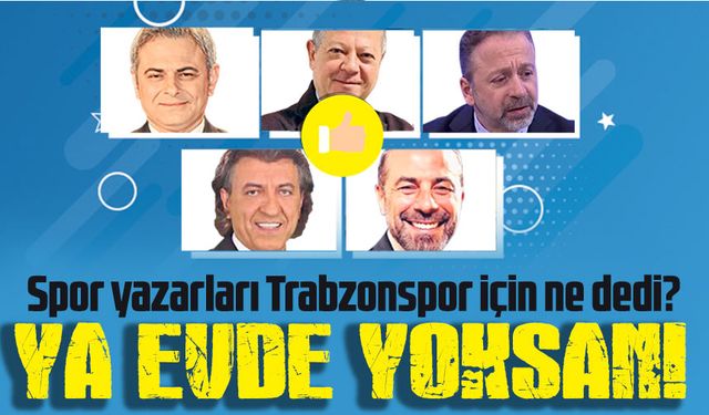 Spor yazarları Trabzonspor Gaziantep FK maçı için ne dedi?