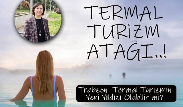 Trabzon Termal Turizmde Yükseliyor mu? Şifalı Sular Ekonomik Fırsat Sunabilir!