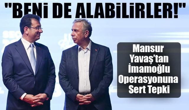 Mansur Yavaş’tan İmamoğlu Operasyonuna Sert Tepki: "Beni de Alabilirler!"